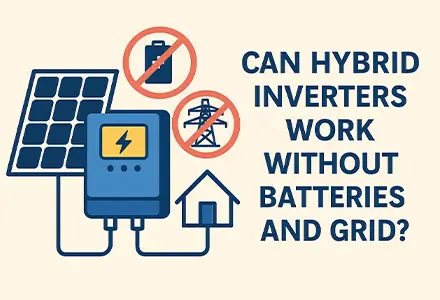 Can Hybrid Inverters Work Without Batteries and Grid?